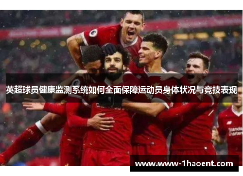 英超球员健康监测系统如何全面保障运动员身体状况与竞技表现 英超球员健康监测系统如何全面保障运动员身体状况与竞技表现