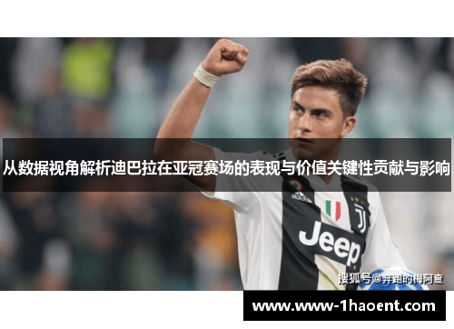 从数据视角解析迪巴拉在亚冠赛场的表现与价值关键性贡献与影响