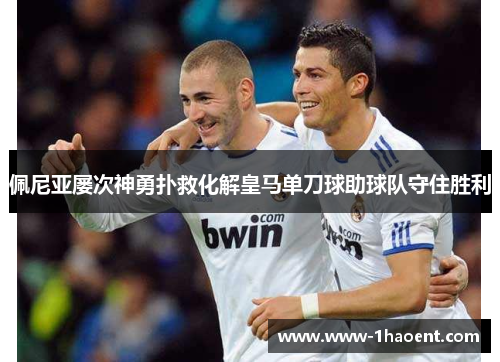 佩尼亚屡次神勇扑救化解皇马单刀球助球队守住胜利